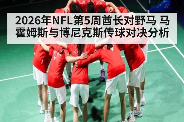 2026年NFL第5周酋长对野马 马霍姆斯与博尼克斯传球对决分析